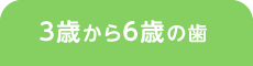 ３歳から６歳の歯